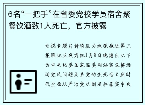 6名“一把手”在省委党校学员宿舍聚餐饮酒致1人死亡，官方披露
